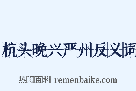 杭头晚兴严州反义词是什么意思的图片